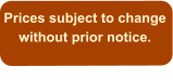Prices subject to change without prior notice.